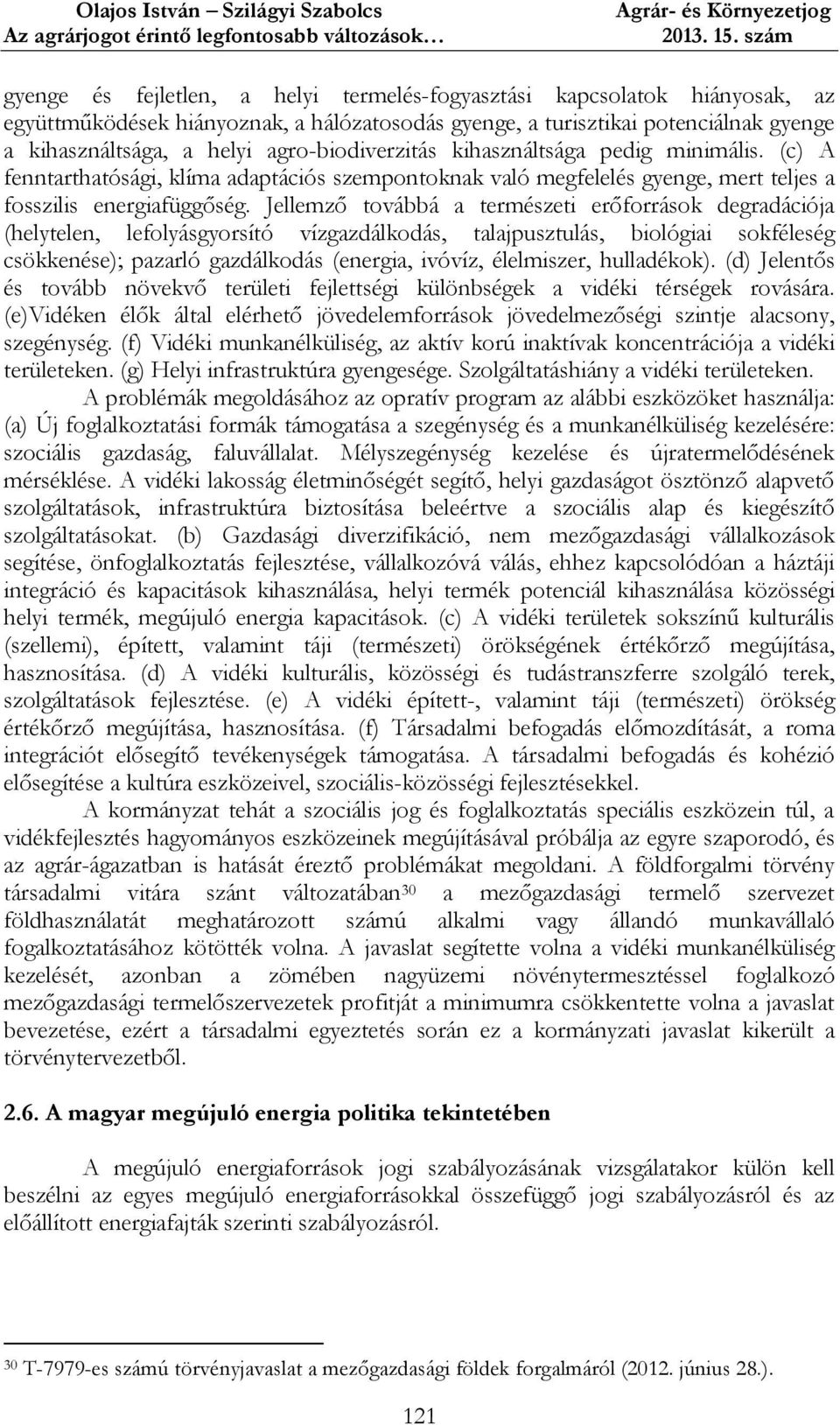 Jellemző továbbá a természeti erőforrások degradációja (helytelen, lefolyásgyorsító vízgazdálkodás, talajpusztulás, biológiai sokféleség csökkenése); pazarló gazdálkodás (energia, ivóvíz, élelmiszer,