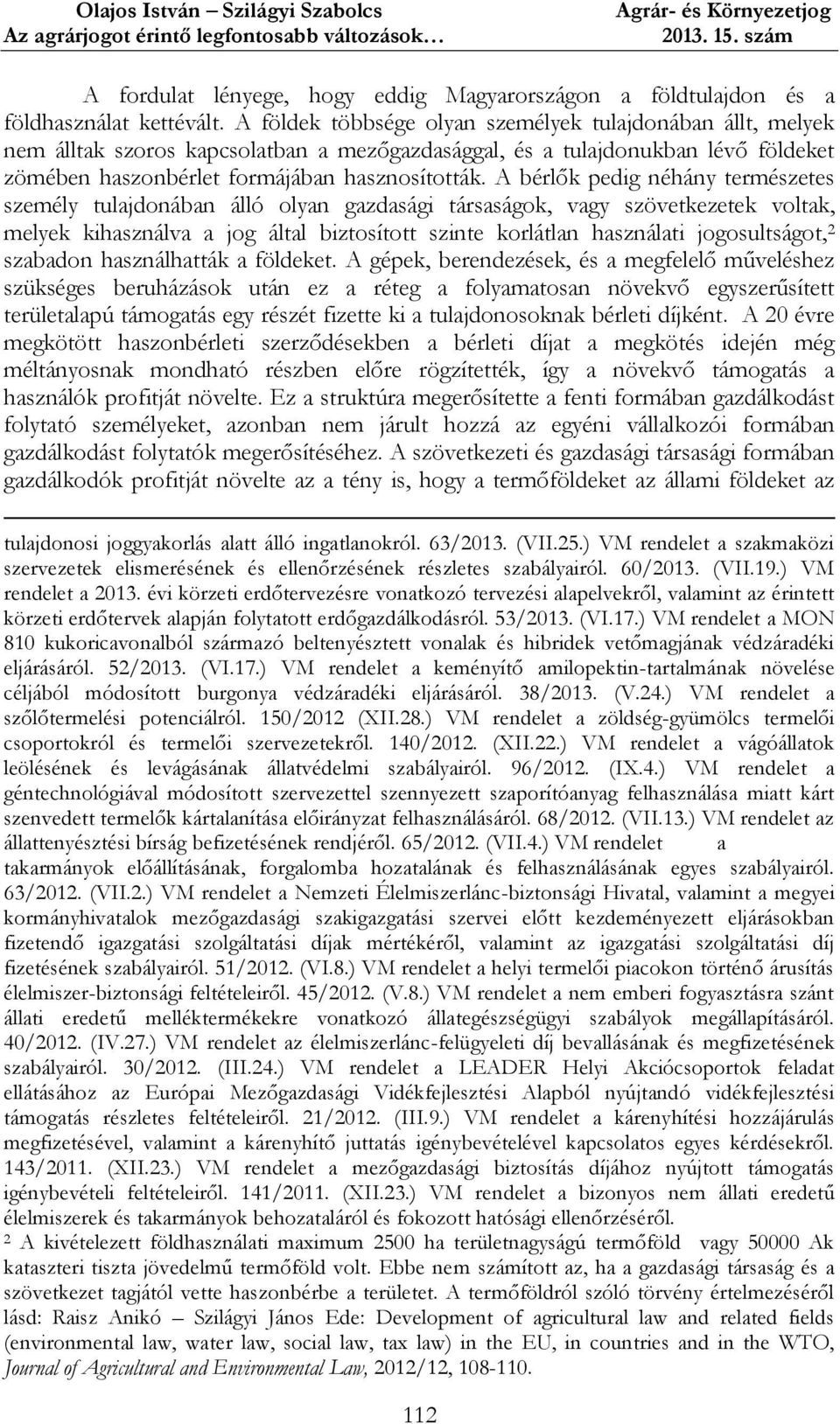 A bérlők pedig néhány természetes személy tulajdonában álló olyan gazdasági társaságok, vagy szövetkezetek voltak, melyek kihasználva a jog által biztosított szinte korlátlan használati