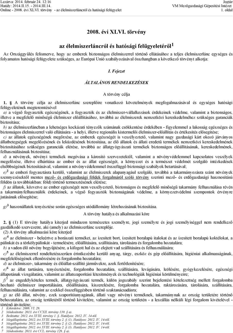 hatósági felügyelete szükséges, az Európai Unió szabályozásával összhangban a következő törvényt alkotja: I. Fejezet ÁLTALÁNOS RENDELKEZÉSEK A törvény célja 1.