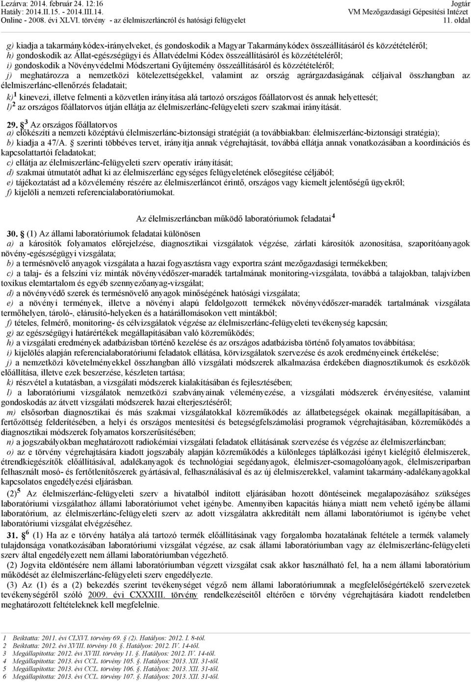 agrárgazdaságának céljaival összhangban az élelmiszerlánc-ellenőrzés feladatait; k) 1 kinevezi, illetve felmenti a közvetlen irányítása alá tartozó országos főállatorvost és annak helyettesét; l) 2