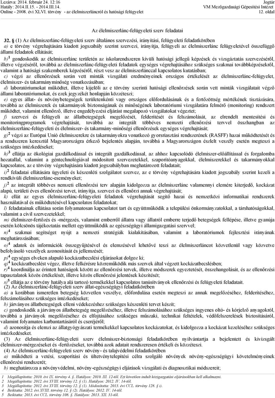 élelmiszerlánc felügyeletével összefüggő állami feladatok ellátását; b) 1 gondoskodik az élelmiszerlánc területén az iskolarendszeren kívüli hatósági jellegű képzések és vizsgáztatás szervezéséről,