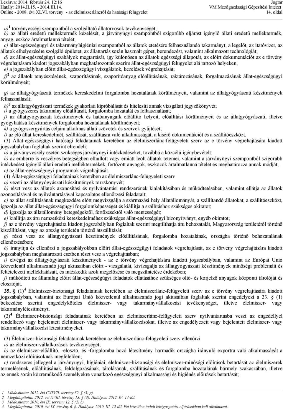 elhelyezésére szolgáló épületet, az állattartás során használt gépet, berendezést, valamint alkalmazott technológiát; d) az állat-egészségügyi szabályok megtartását, így különösen az állatok