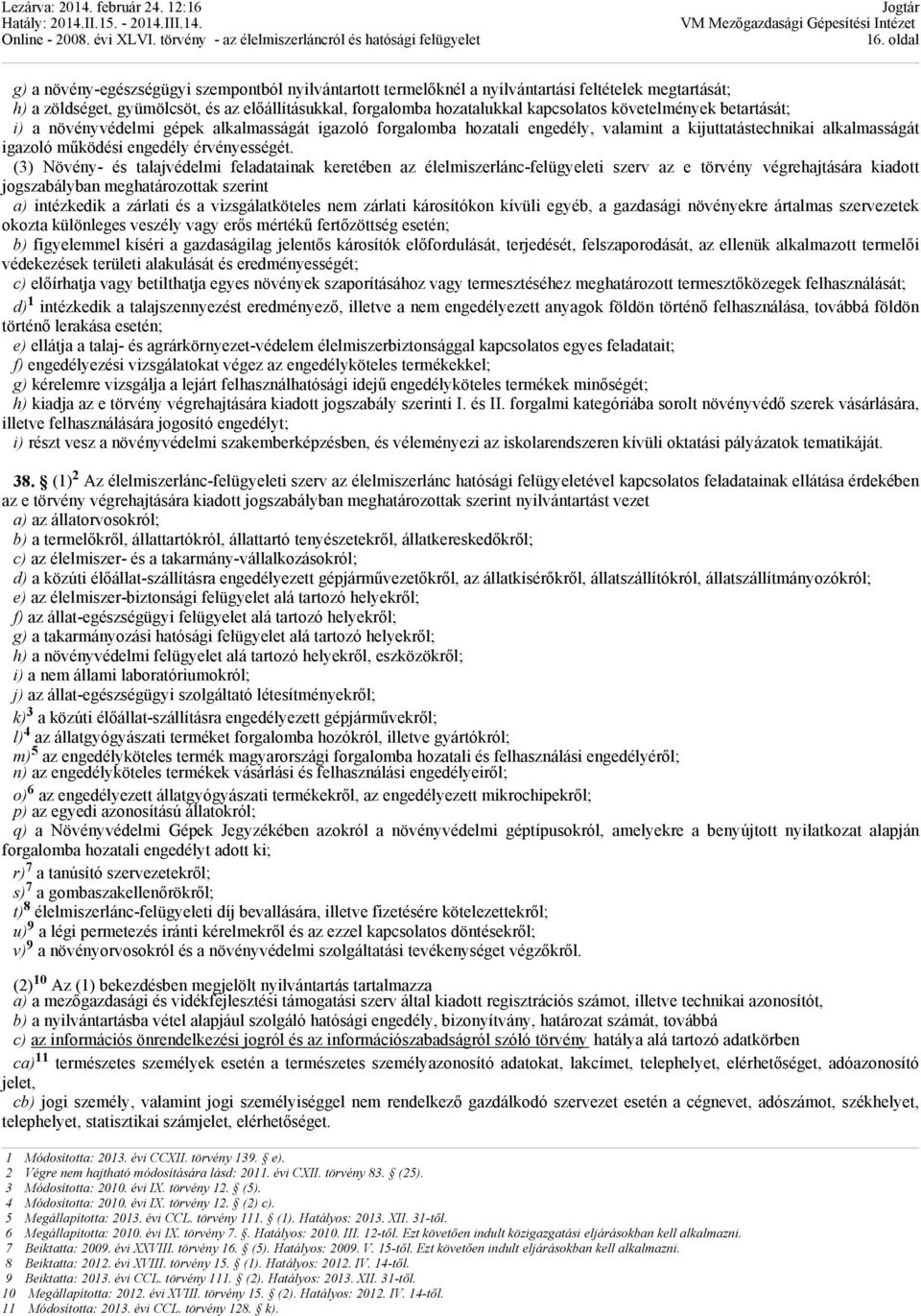 (3) Növény- és talajvédelmi feladatainak keretében az élelmiszerlánc-felügyeleti szerv az e törvény végrehajtására kiadott jogszabályban meghatározottak szerint a) intézkedik a zárlati és a