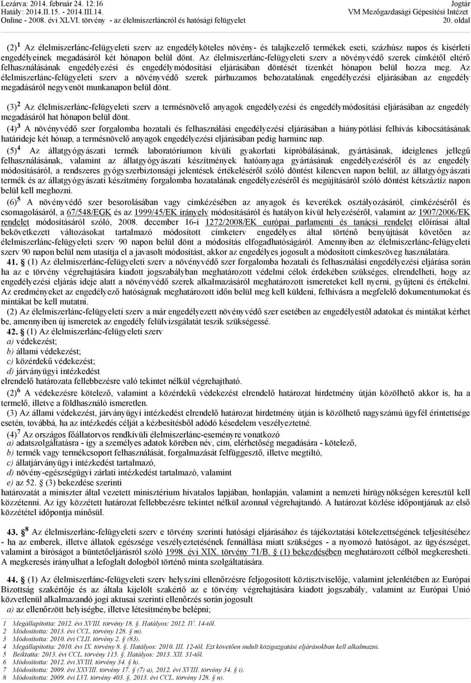 Az élelmiszerlánc-felügyeleti szerv a növényvédő szerek párhuzamos behozatalának engedélyezési eljárásában az engedély megadásáról negyvenöt munkanapon belül dönt.