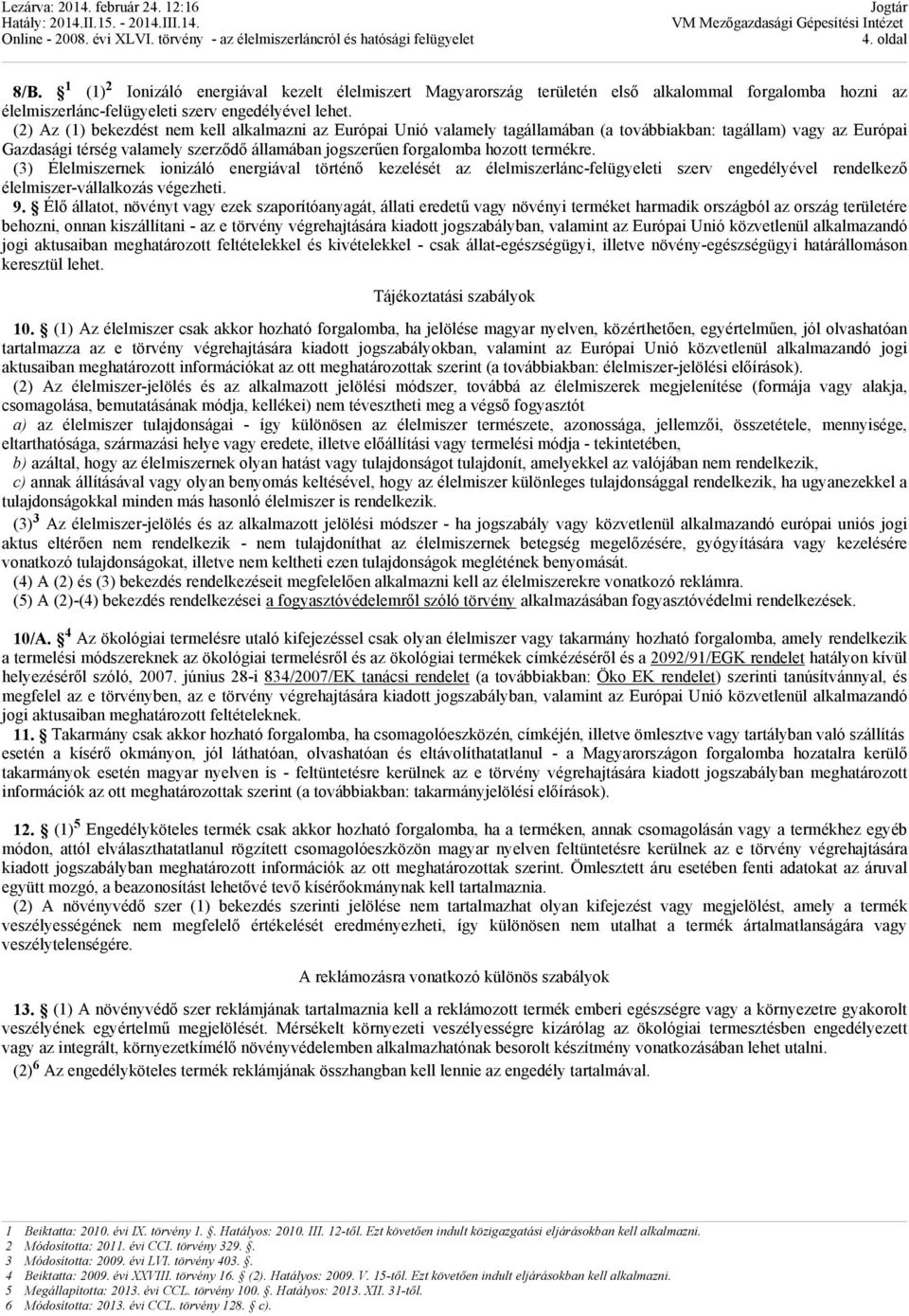 termékre. (3) Élelmiszernek ionizáló energiával történő kezelését az élelmiszerlánc-felügyeleti szerv engedélyével rendelkező élelmiszer-vállalkozás végezheti. 9.