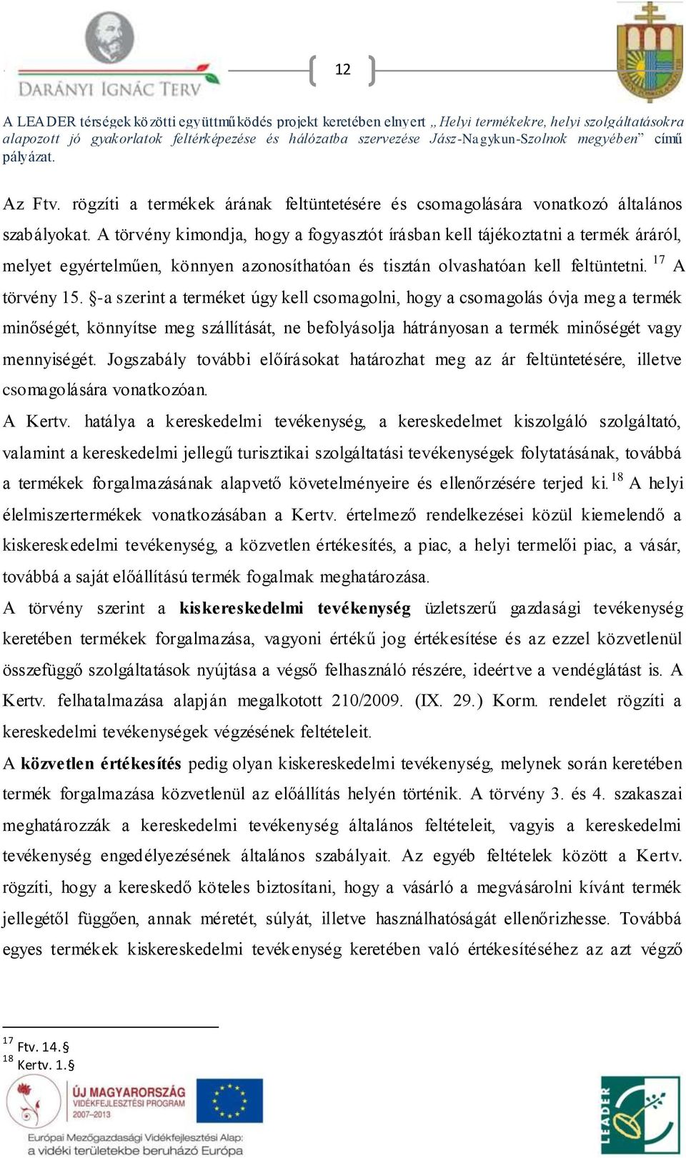 -a szerint a terméket úgy kell csomagolni, hogy a csomagolás óvja meg a termék minőségét, könnyítse meg szállítását, ne befolyásolja hátrányosan a termék minőségét vagy mennyiségét.