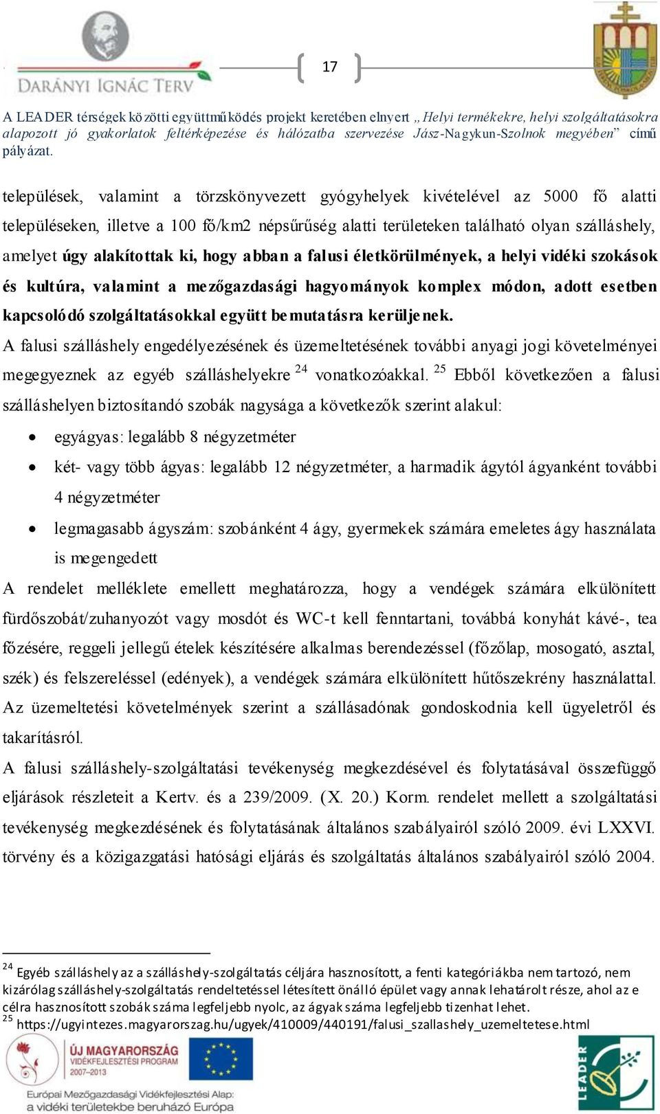 bemutatásra kerüljenek. A falusi szálláshely engedélyezésének és üzemeltetésének további anyagi jogi követelményei megegyeznek az egyéb szálláshelyekre 24 vonatkozóakkal.