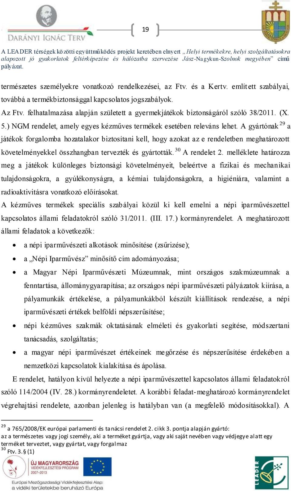 A gyártónak 29 a játékok forgalomba hozatalakor biztosítani kell, hogy azokat az e rendeletben meghatározott követelményekkel összhangban tervezték és gyártották. 30 A rendelet 2.