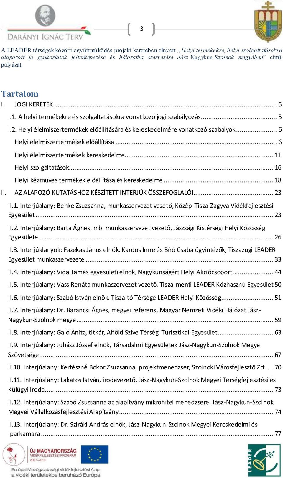 AZ ALAPOZÓ KUTATÁSHOZ KÉSZÍTETT INTERJÚK ÖSSZEFOGLALÓI... 23 II.1. Interjúalany: Benke Zsuzsanna, munkaszervezet vezető, Közép-Tisza-Zagyva Vidékfejlesztési Egyesület... 23 II.2. Interjúalany: Barta Ágnes, mb.