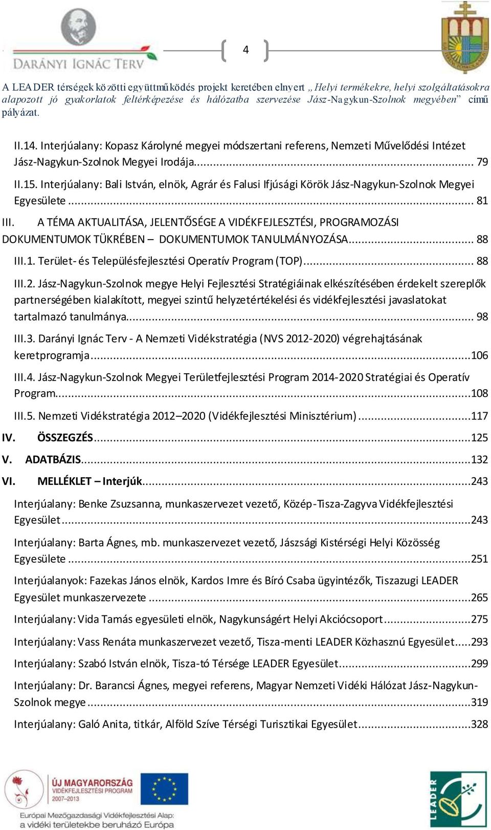 A TÉMA AKTUALITÁSA, JELENTŐSÉGE A VIDÉKFEJLESZTÉSI, PROGRAMOZÁSI DOKUMENTUMOK TÜKRÉBEN DOKUMENTUMOK TANULMÁNYOZÁSA... 88 III.1. Terület- és Településfejlesztési Operatív Program (TOP)... 88 III.2.