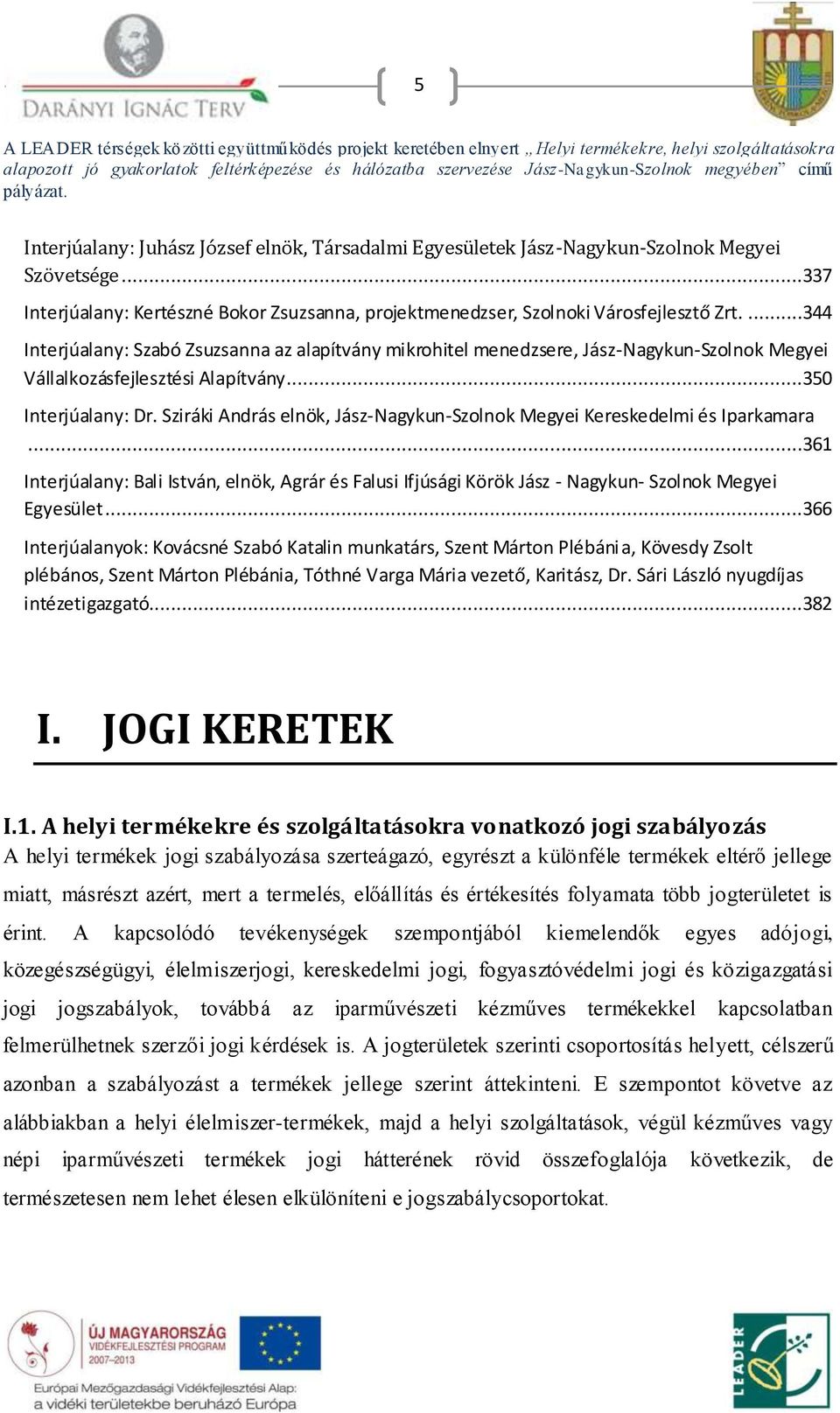 Sziráki András elnök, Jász-Nagykun-Szolnok Megyei Kereskedelmi és Iparkamara...361 Interjúalany: Bali István, elnök, Agrár és Falusi Ifjúsági Körök Jász - Nagykun- Szolnok Megyei Egyesület.