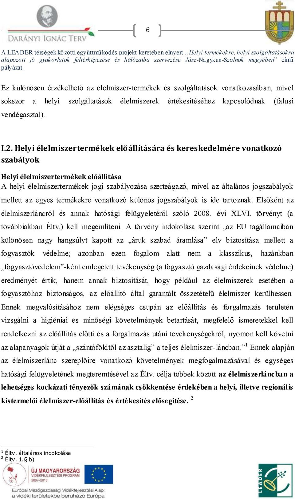 jogszabályok mellett az egyes termékekre vonatkozó különös jogszabályok is ide tartoznak. Elsőként az élelmiszerláncról és annak hatósági felügyeletéről szóló 2008. évi XLVI.