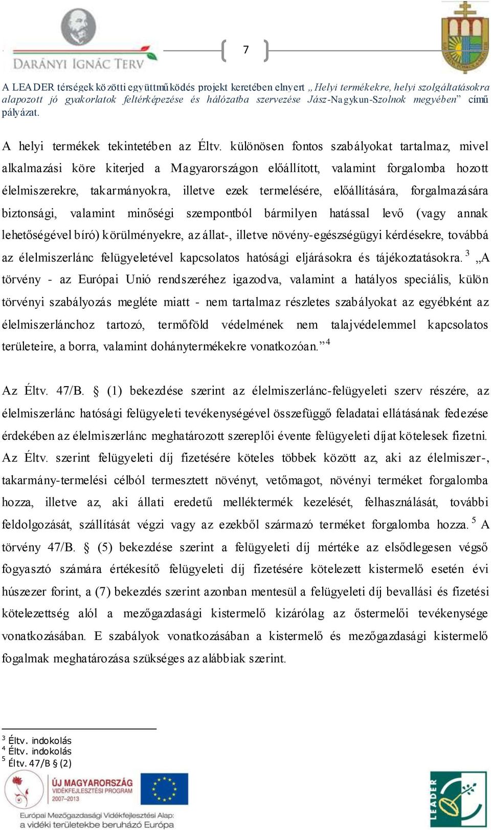 előállítására, forgalmazására biztonsági, valamint minőségi szempontból bármilyen hatással levő (vagy annak lehetőségével bíró) körülményekre, az állat-, illetve növény-egészségügyi kérdésekre,