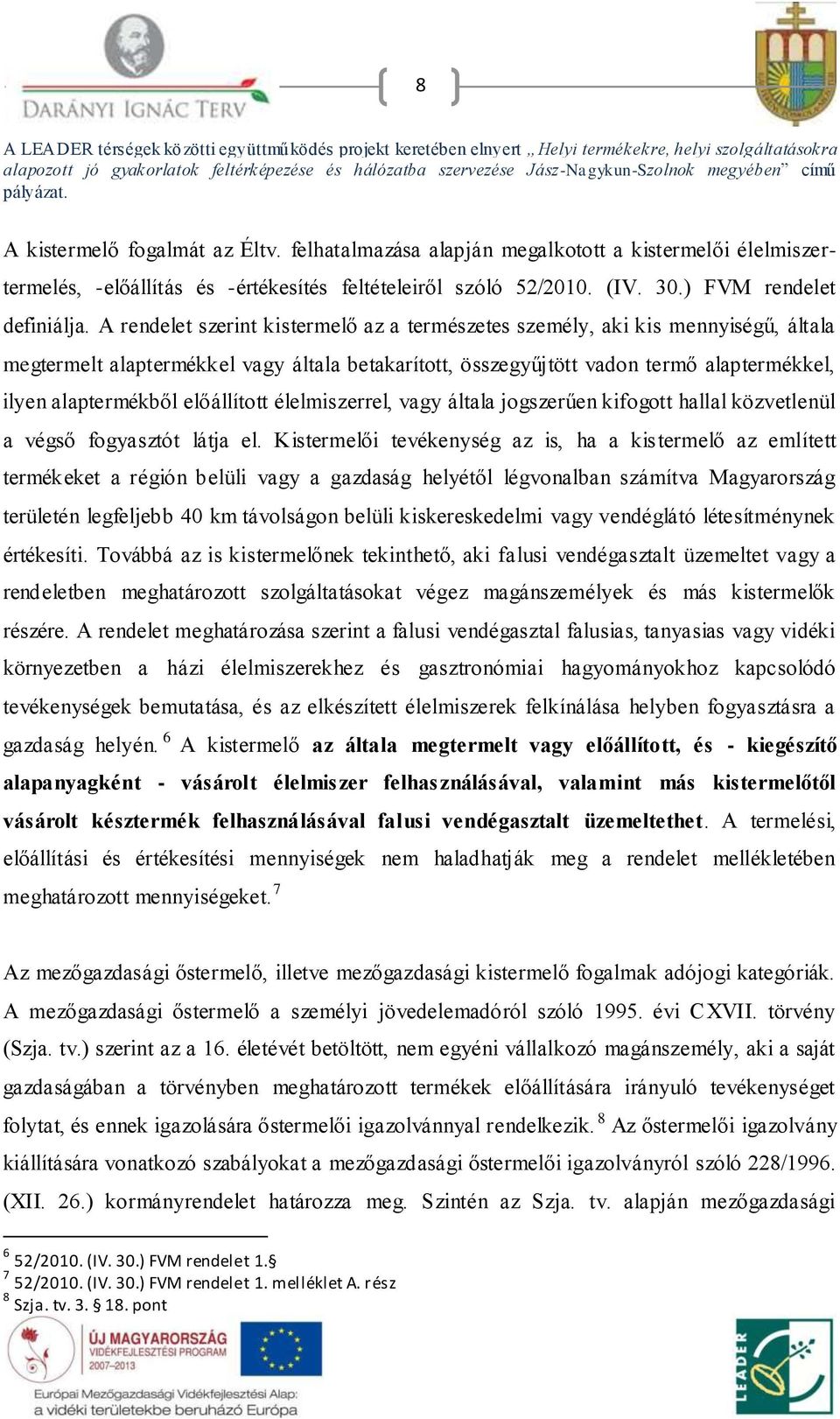 előállított élelmiszerrel, vagy általa jogszerűen kifogott hallal közvetlenül a végső fogyasztót látja el.