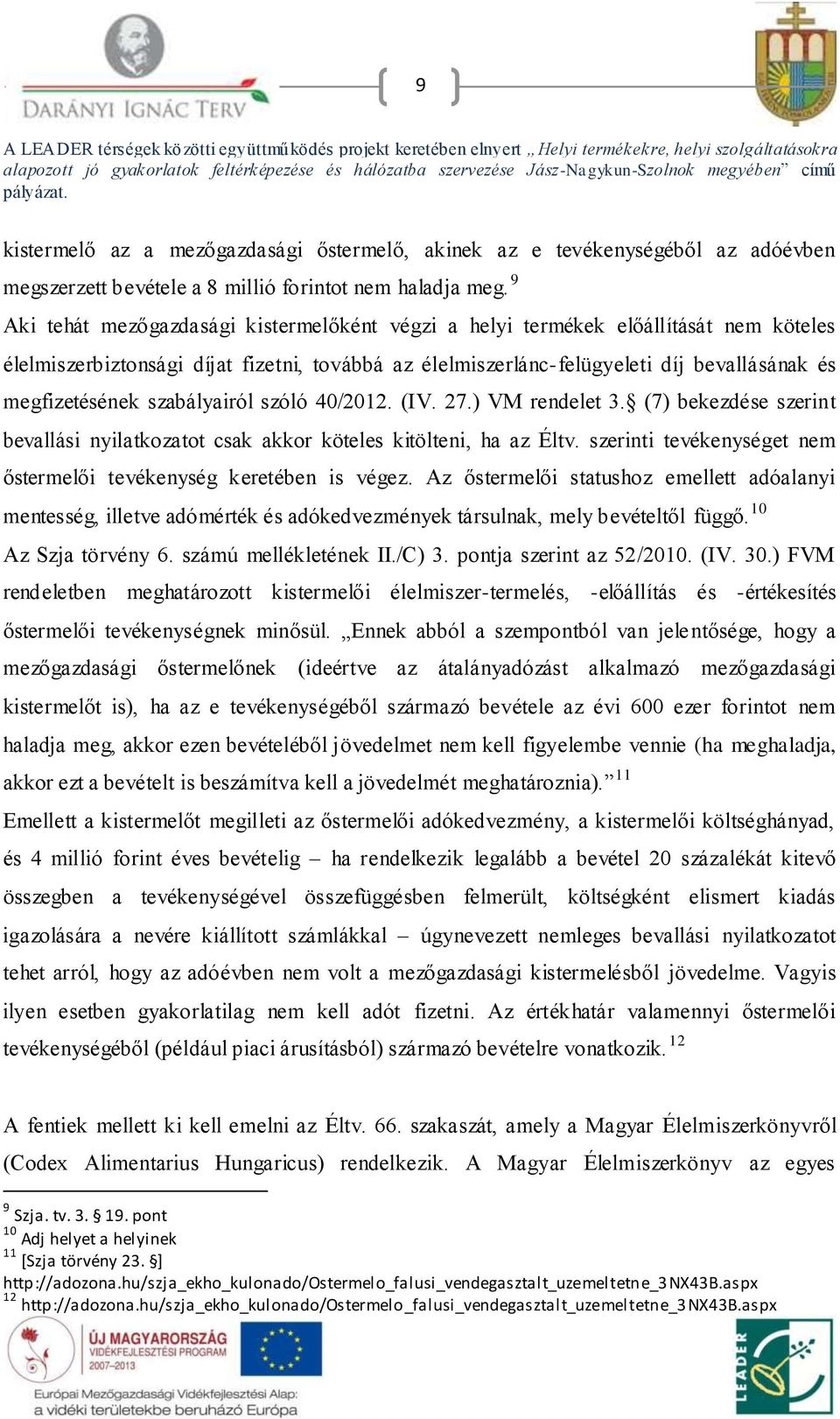 szabályairól szóló 40/2012. (IV. 27.) VM rendelet 3. (7) bekezdése szerint bevallási nyilatkozatot csak akkor köteles kitölteni, ha az Éltv.