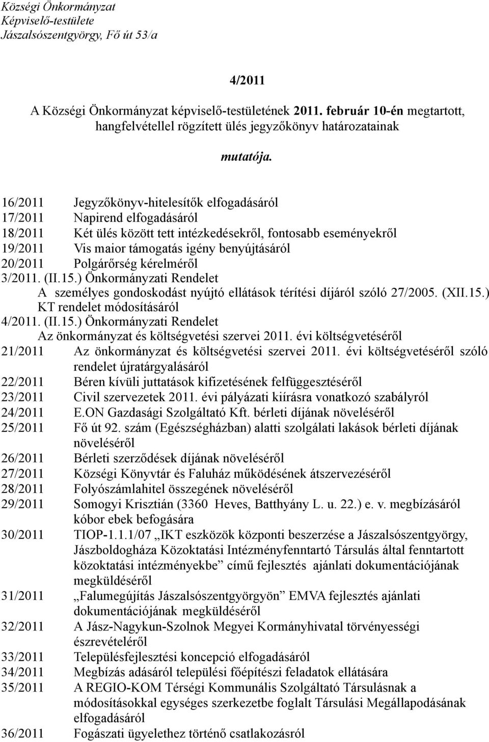 16/2011 Jegyzőkönyv-hitelesítők elfogadásáról 17/2011 Napirend elfogadásáról 18/2011 Két ülés között tett intézkedésekről, fontosabb eseményekről 19/2011 Vis maior támogatás igény benyújtásáról