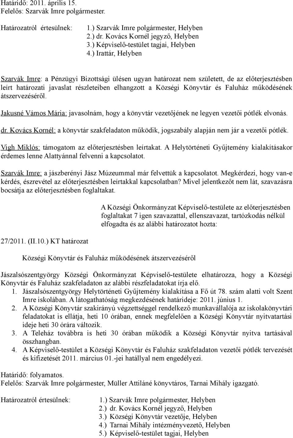 működésének átszervezéséről. Jakusné Vámos Mária: javasolnám, hogy a könyvtár vezetőjének ne legyen vezetői pótlék elvonás. dr.