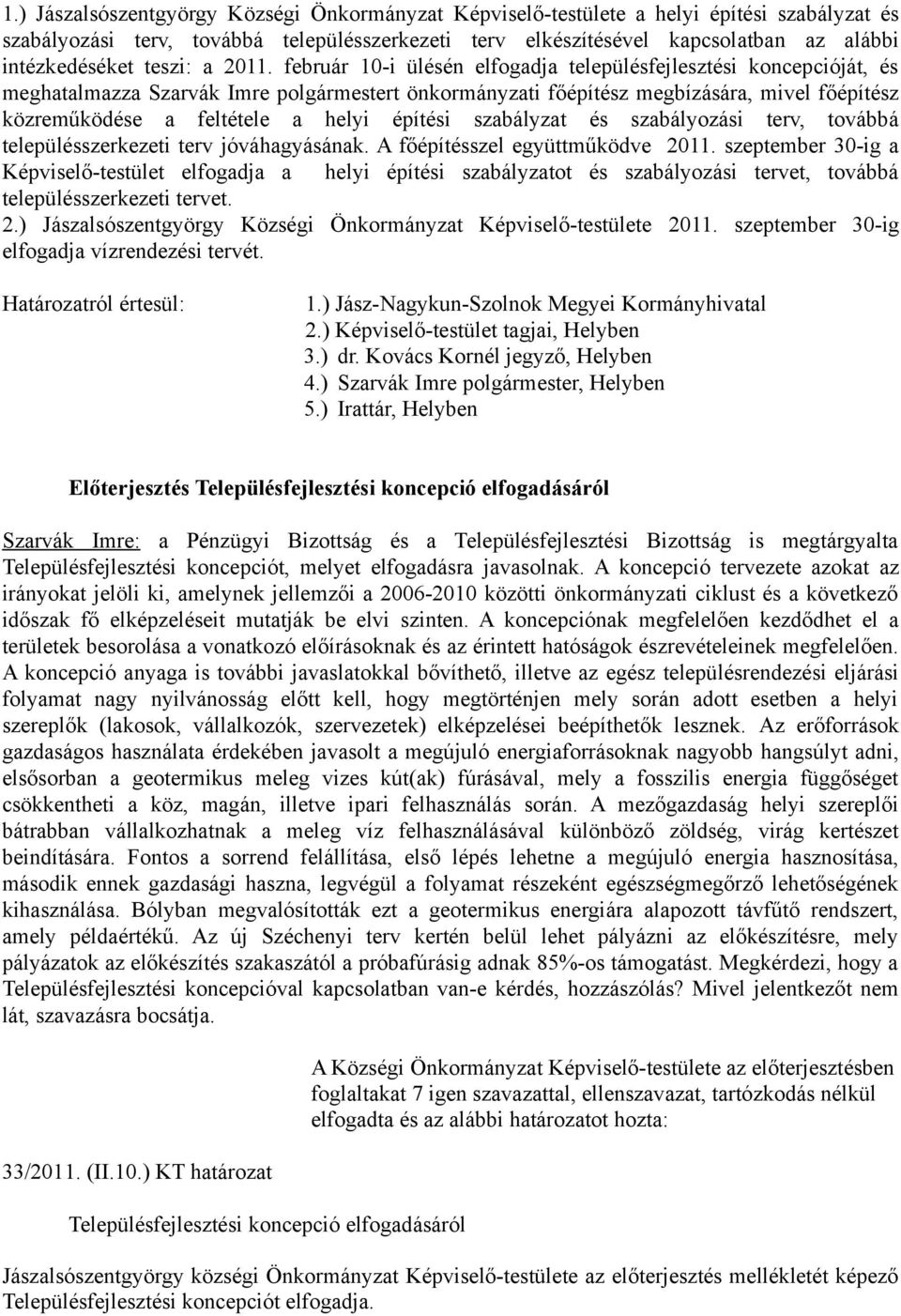 február 10-i ülésén elfogadja településfejlesztési koncepcióját, és meghatalmazza Szarvák Imre polgármestert önkormányzati főépítész megbízására, mivel főépítész közreműködése a feltétele a helyi