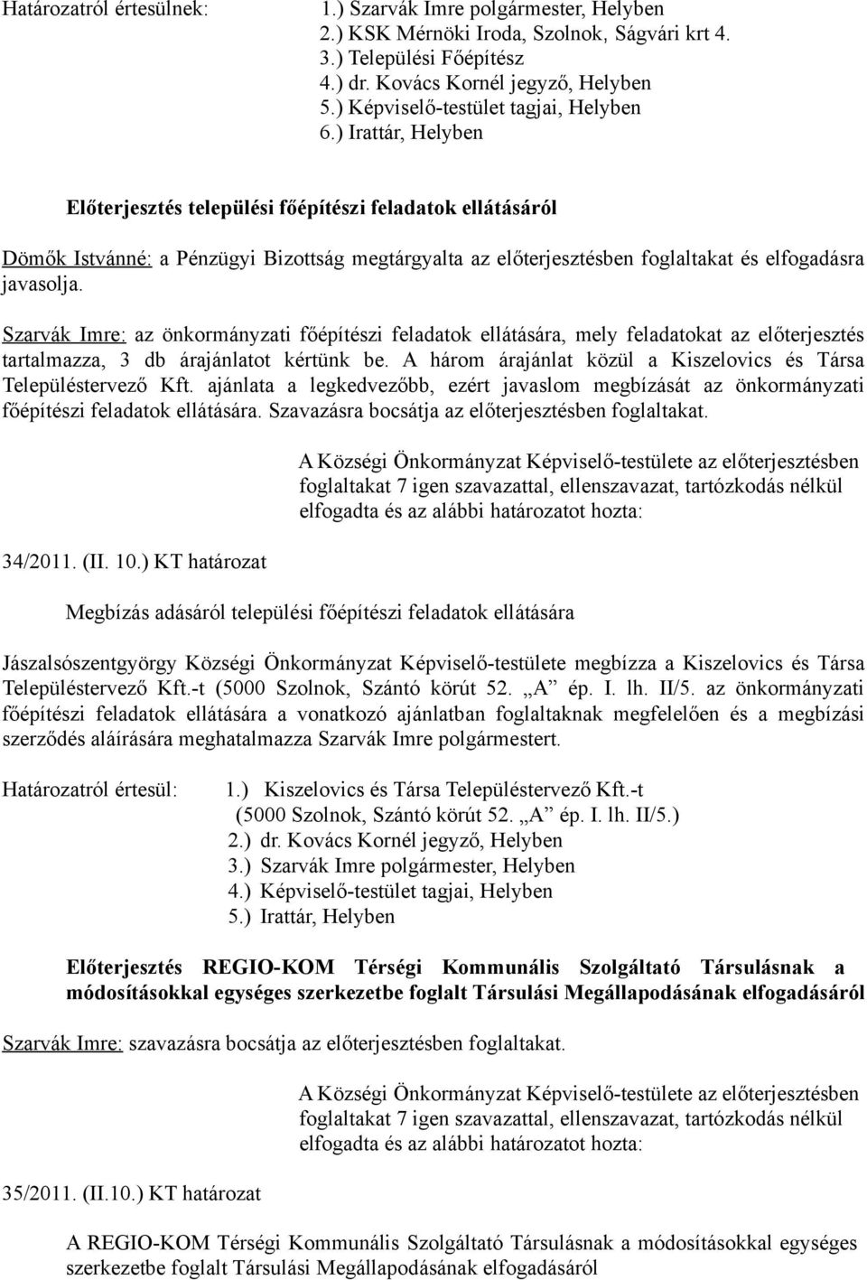 Szarvák Imre: az önkormányzati főépítészi feladatok ellátására, mely feladatokat az előterjesztés tartalmazza, 3 db árajánlatot kértünk be.