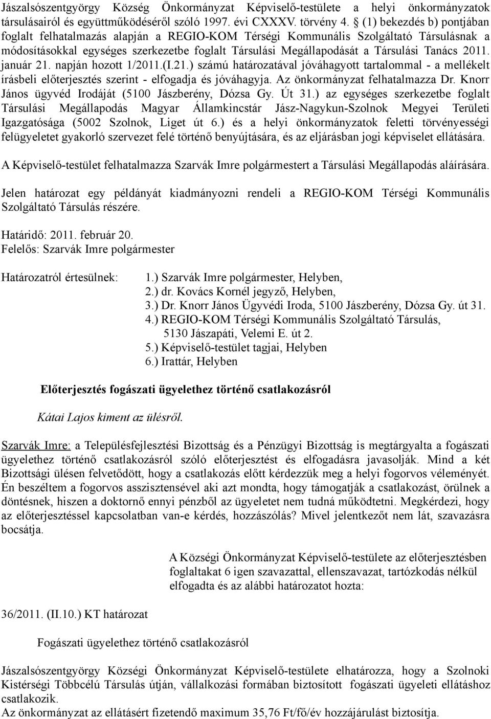 Tanács 2011. január 21. napján hozott 1/2011.(I.21.) számú határozatával jóváhagyott tartalommal - a mellékelt írásbeli előterjesztés szerint - elfogadja és jóváhagyja.