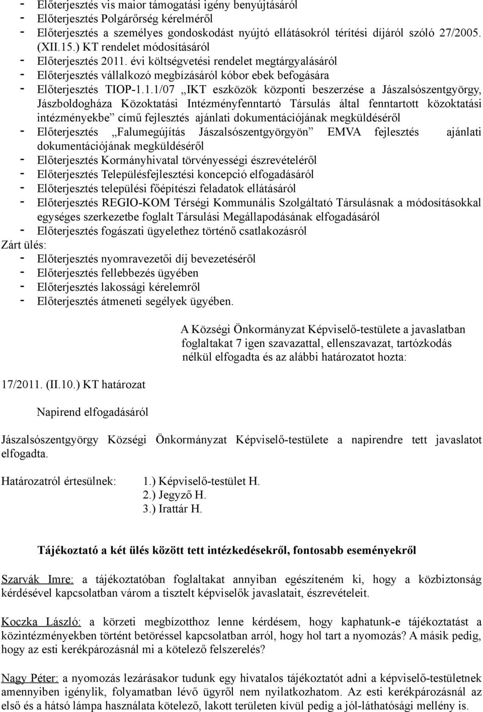 . évi költségvetési rendelet megtárgyalásáról Előterjesztés vállalkozó megbízásáról kóbor ebek befogására Előterjesztés TIOP-1.