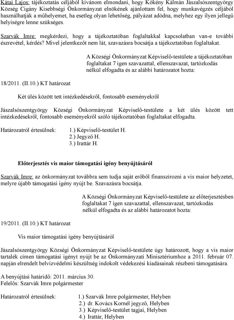 Szarvák Imre: megkérdezi, hogy a tájékoztatóban foglaltakkal kapcsolatban van-e további észrevétel, kérdés? Mivel jelentkezőt nem lát, szavazásra bocsátja a tájékoztatóban foglaltakat. 18/2011. (II.