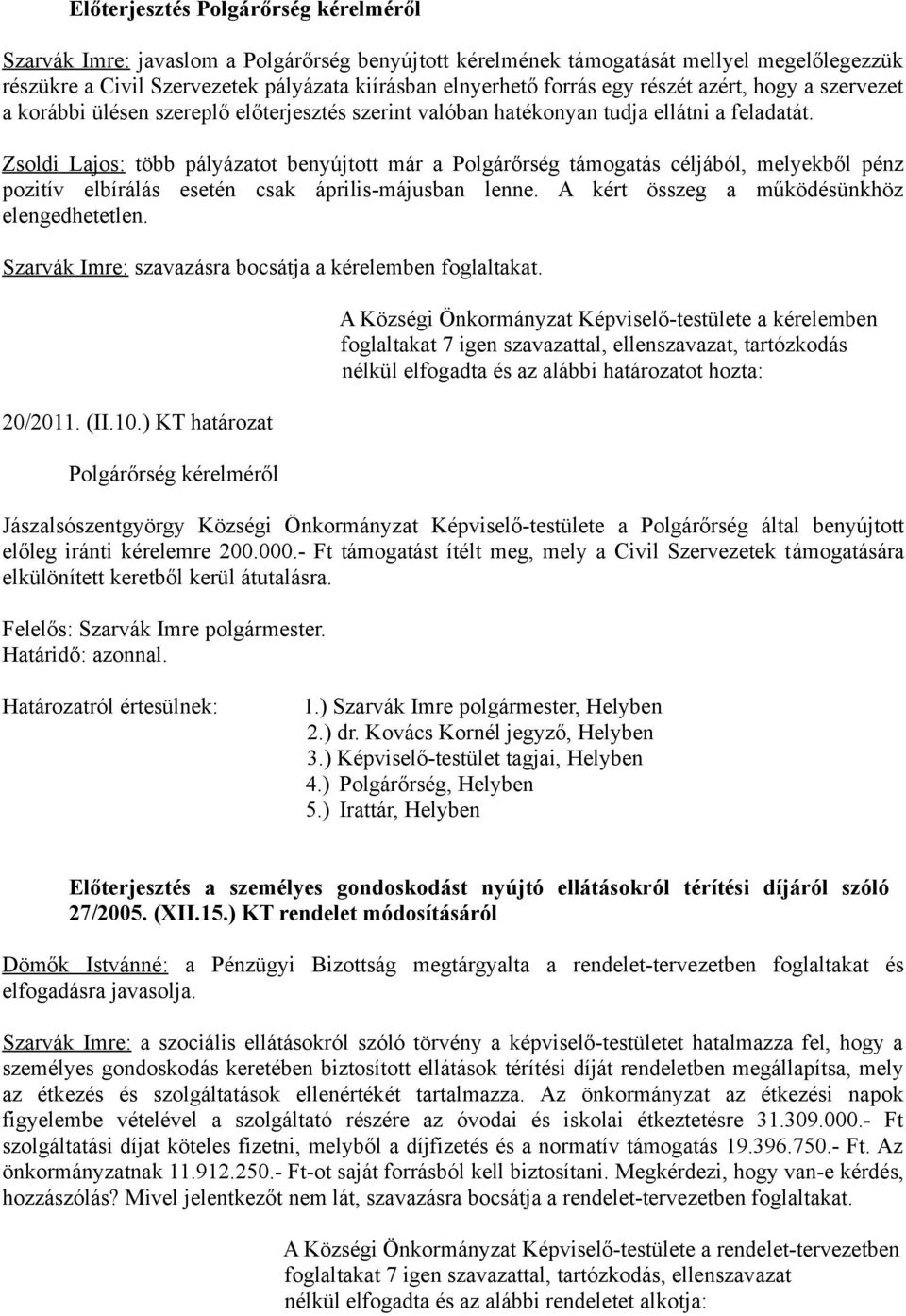 Zsoldi Lajos: több pályázatot benyújtott már a Polgárőrség támogatás céljából, melyekből pénz pozitív elbírálás esetén csak április-májusban lenne. A kért összeg a működésünkhöz elengedhetetlen.