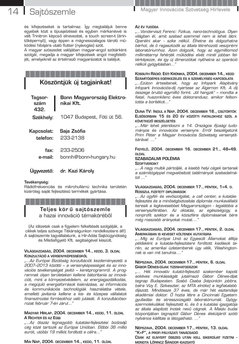 utaló flutter (nyávogás) szót. A magyar szószedet valójában magyar-angol szótárként szolgál, megadja a magyar kifejezések angol megfelelőjét, amelyeknél az értelmező magyarázatot is találjuk.