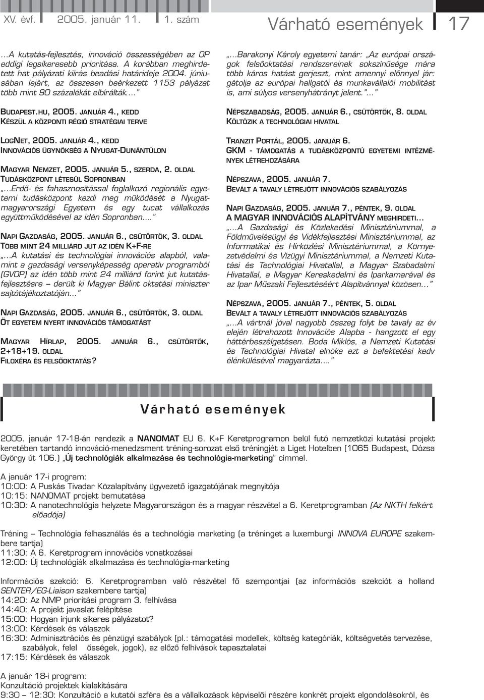 , KEDD KÉSZÜL A KÖZPONTI RÉGIÓ STRATÉGIAI TERVE LOGNET, 2005. JANUÁR 4., KEDD INNOVÁCIÓS ÜGYNÖKSÉG A NYUGAT-DUNÁNTÚLON MAGYAR NEMZET, 2005. JANUÁR 5., SZERDA, 2.