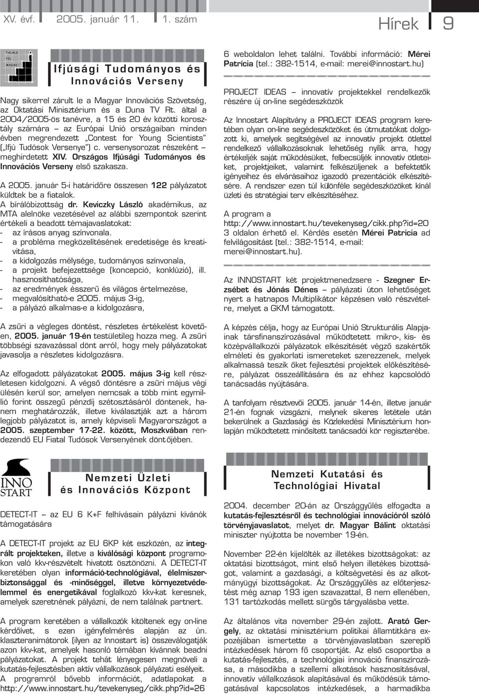 által a 2004/2005-ös tanévre, a 15 és 20 év közötti korosztály számára az Európai Unió országaiban minden évben megrendezett Contest for Young Scientists ( Ifjú Tudósok Versenye ) c.