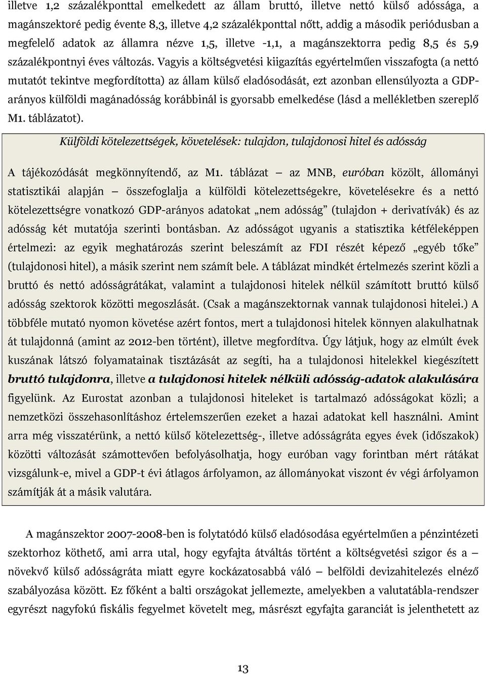 Vagyis a költségvetési kiigazítás egyértelműen visszafogta (a nettó mutatót tekintve megfordította) az állam külső eladósodását, ezt azonban ellensúlyozta a GDParányos külföldi magánadósság