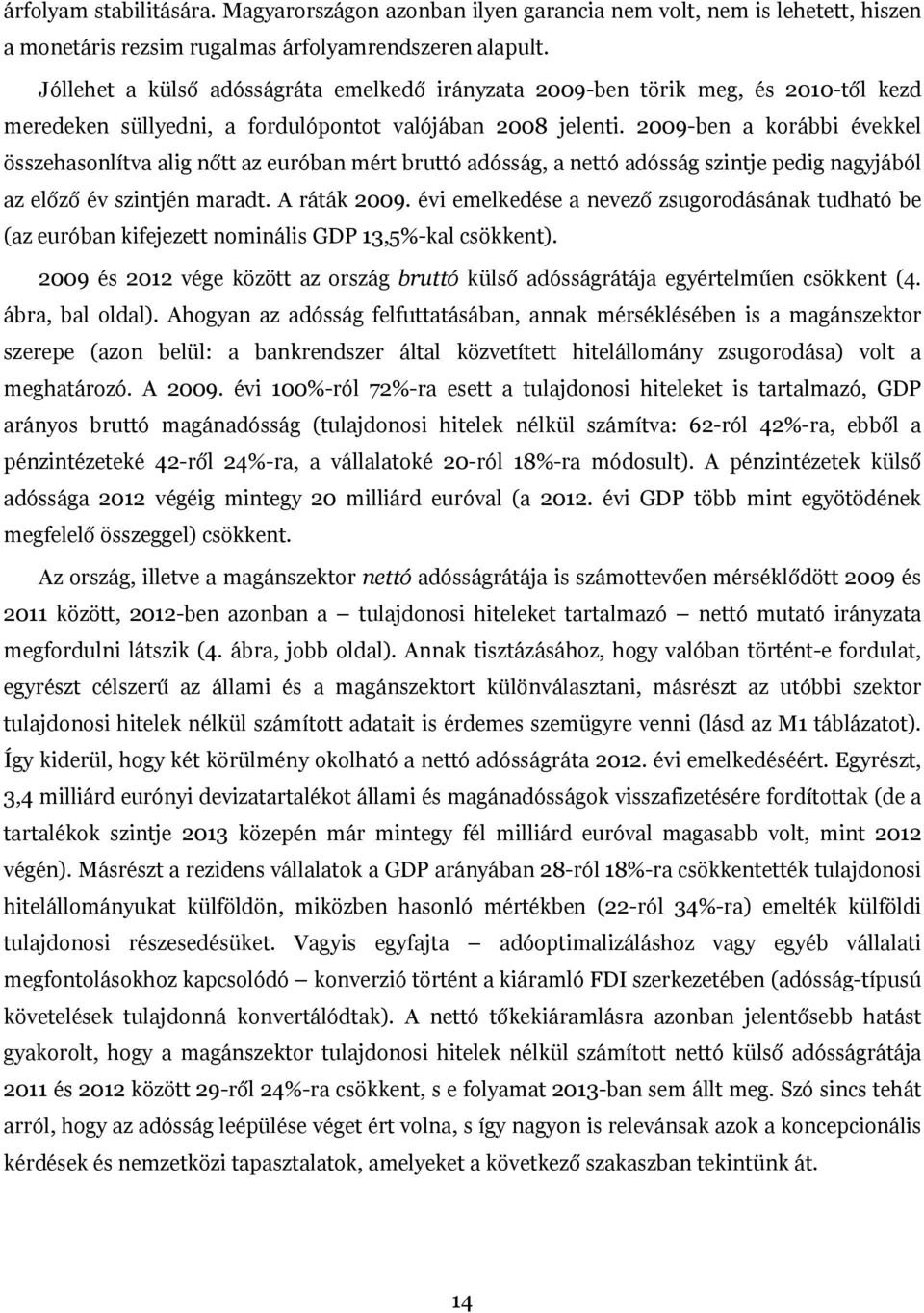 2009-ben a korábbi évekkel összehasonlítva alig nőtt az euróban mért bruttó adósság, a nettó adósság szintje pedig nagyjából az előző év szintjén maradt. A ráták 2009.