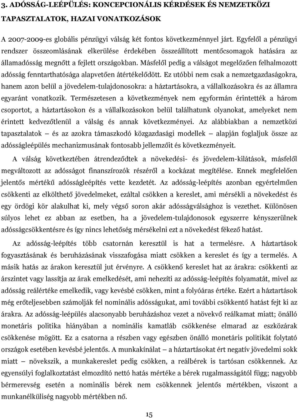 Másfelől pedig a válságot megelőzően felhalmozott adósság fenntarthatósága alapvetően átértékelődött.