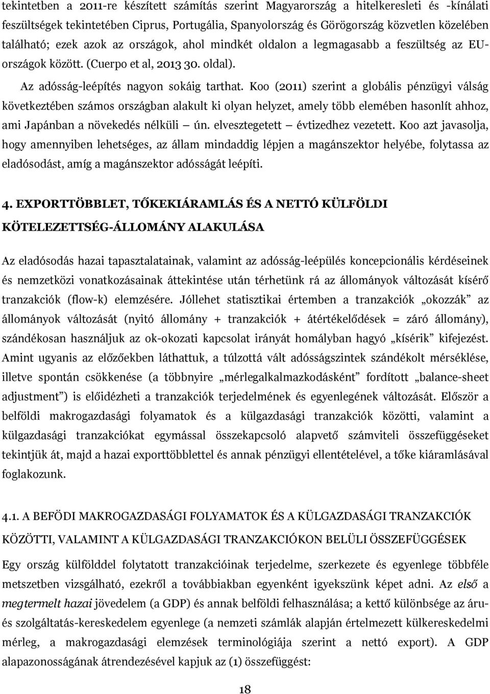 Koo (2011) szerint a globális pénzügyi válság következtében számos országban alakult ki olyan helyzet, amely több elemében hasonlít ahhoz, ami Japánban a növekedés nélküli ún.