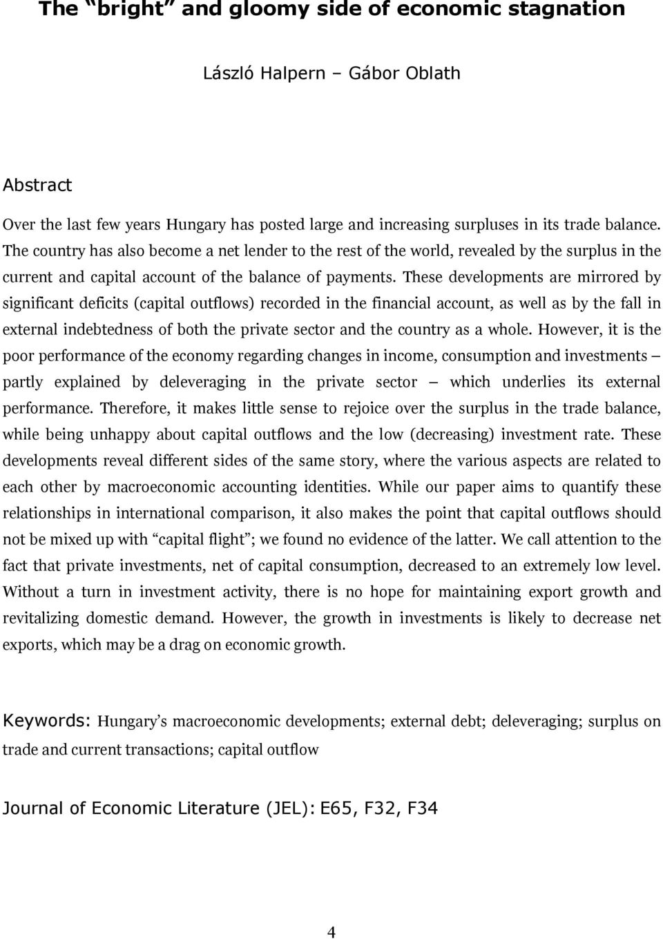 These developments are mirrored by significant deficits (capital outflows) recorded in the financial account, as well as by the fall in external indebtedness of both the private sector and the