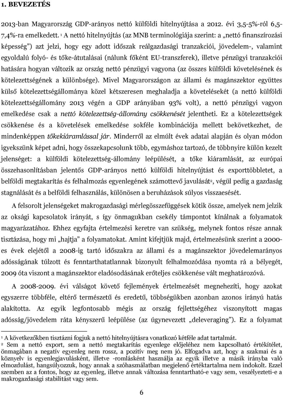 tőke-átutalásai (nálunk főként EU-transzferek), illetve pénzügyi tranzakciói hatására hogyan változik az ország nettó pénzügyi vagyona (az összes külföldi követelésének és kötelezettségének a