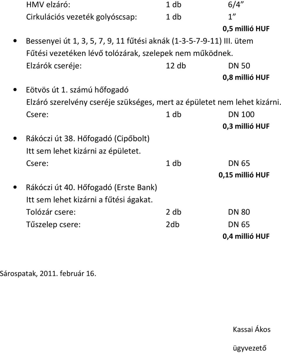 számú hőfogadó Elzáró szerelvény cseréje szükséges, mert az épületet nem lehet kizárni. Csere: 1 db DN 100 0,3 millió HUF Rákóczi út 38.