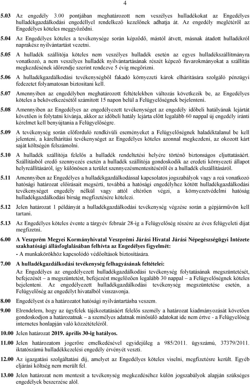 04 Az Engedélyes köteles a tevékenysége során képződő, mástól átvett, másnak átadott hulladékról naprakész nyilvántartást vezetni. 5.