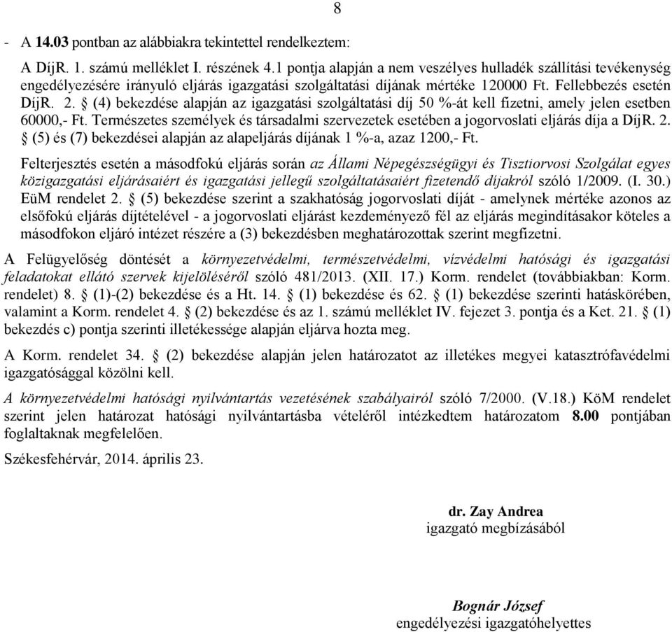 (4) bekezdése alapján az igazgatási szolgáltatási díj 50 %-át kell fizetni, amely jelen esetben 60000,- Ft. Természetes személyek és társadalmi szervezetek esetében a jogorvoslati eljárás díja a DíjR.