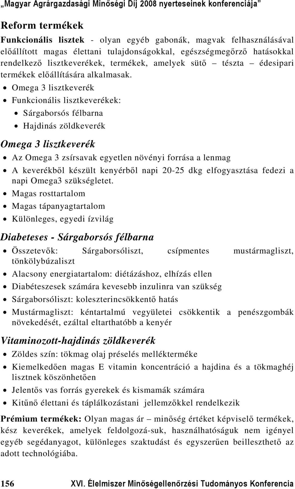 Omega 3 lisztkeverék Funkcionális lisztkeverékek: Sárgaborsós félbarna Hajdinás zöldkeverék Omega 3 lisztkeverék Az Omega 3 zsírsavak egyetlen növényi forrása a lenmag A keverékből készült kenyérből