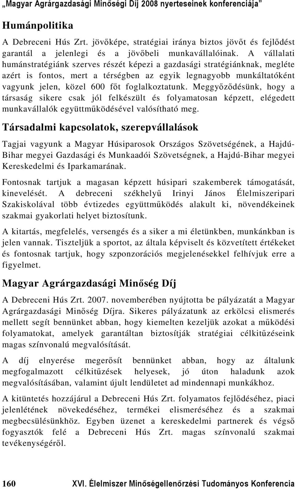 foglalkoztatunk. Meggyőződésünk, hogy a társaság sikere csak jól felkészült és folyamatosan képzett, elégedett munkavállalók együttműködésével valósítható meg.