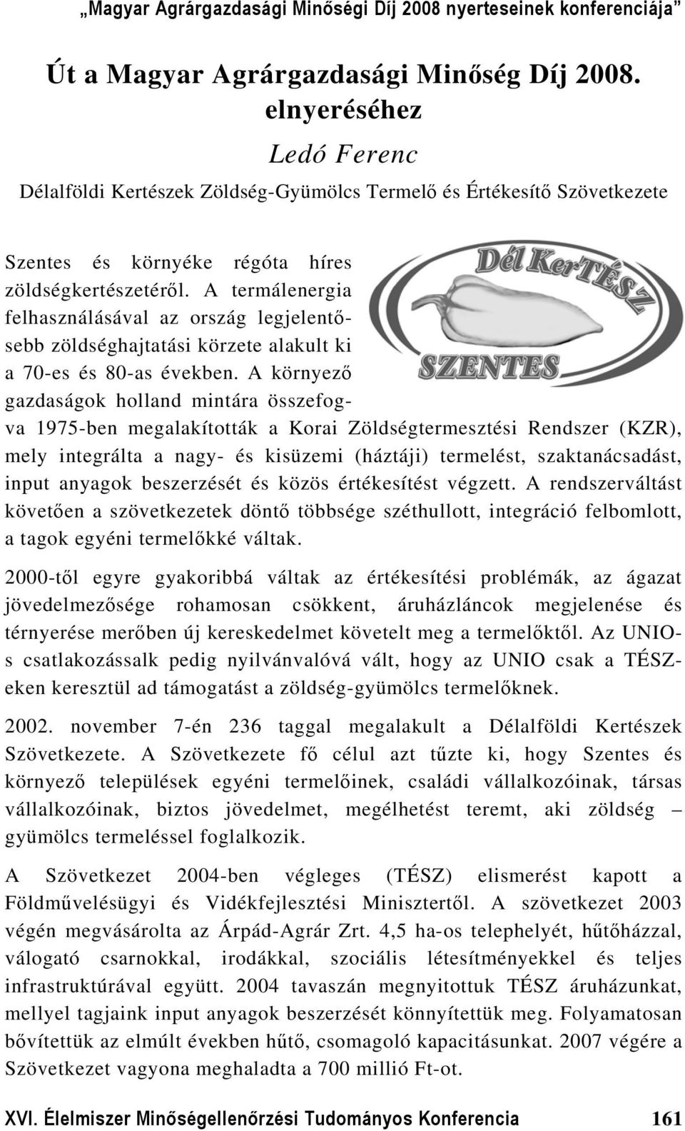 A környező gazdaságok holland mintára összefogva 1975-ben megalakították a Korai Zöldségtermesztési Rendszer (KZR), mely integrálta a nagy- és kisüzemi (háztáji) termelést, szaktanácsadást, input