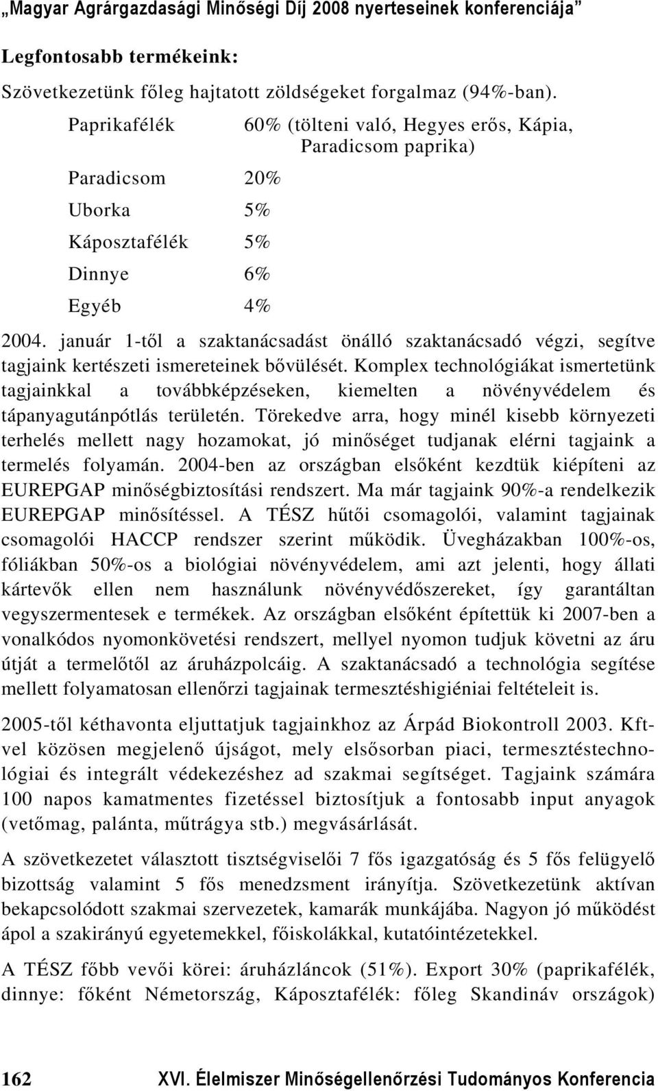 január 1-től a szaktanácsadást önálló szaktanácsadó végzi, segítve tagjaink kertészeti ismereteinek bővülését.