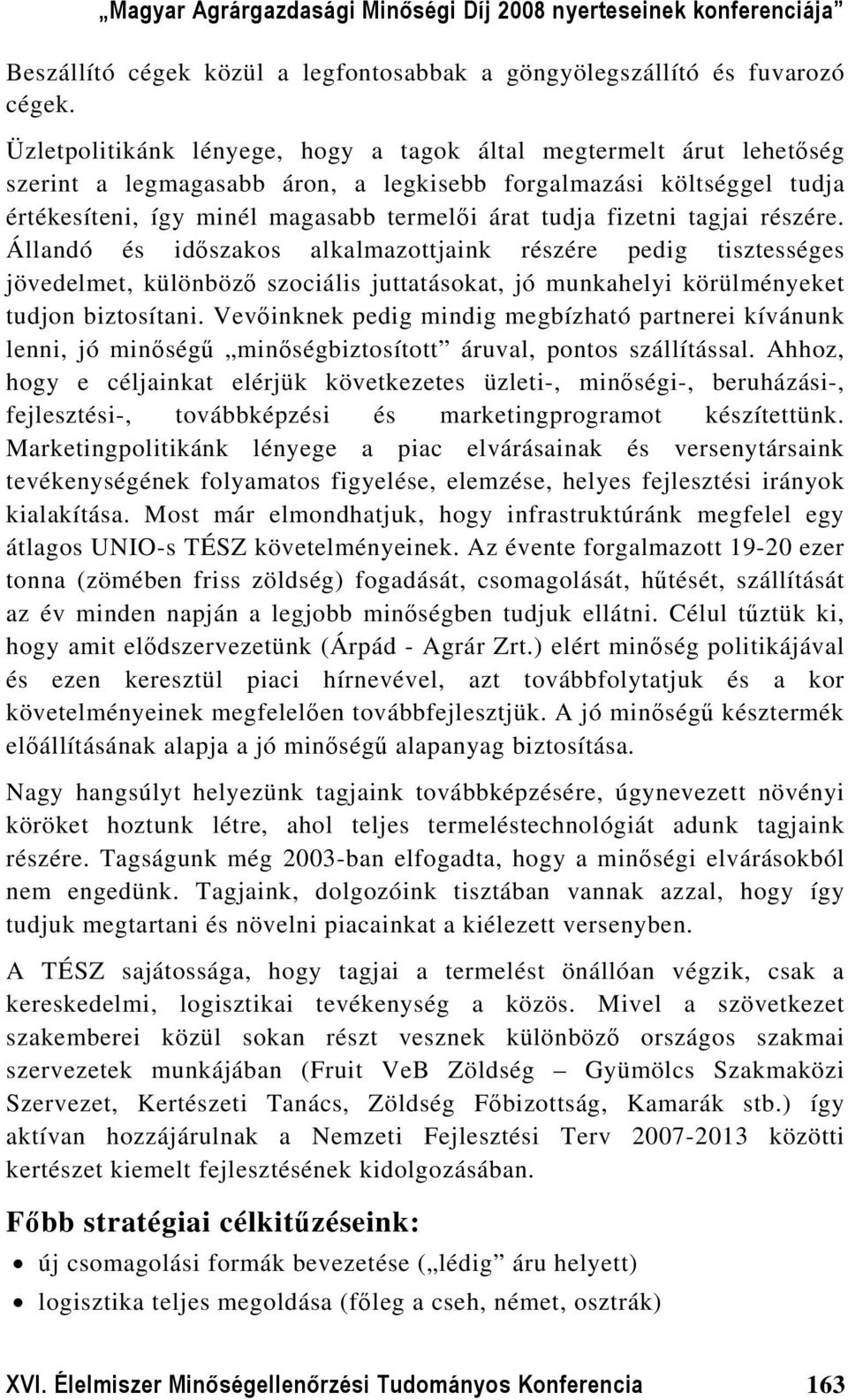 fizetni tagjai részére. Állandó és időszakos alkalmazottjaink részére pedig tisztességes jövedelmet, különböző szociális juttatásokat, jó munkahelyi körülményeket tudjon biztosítani.