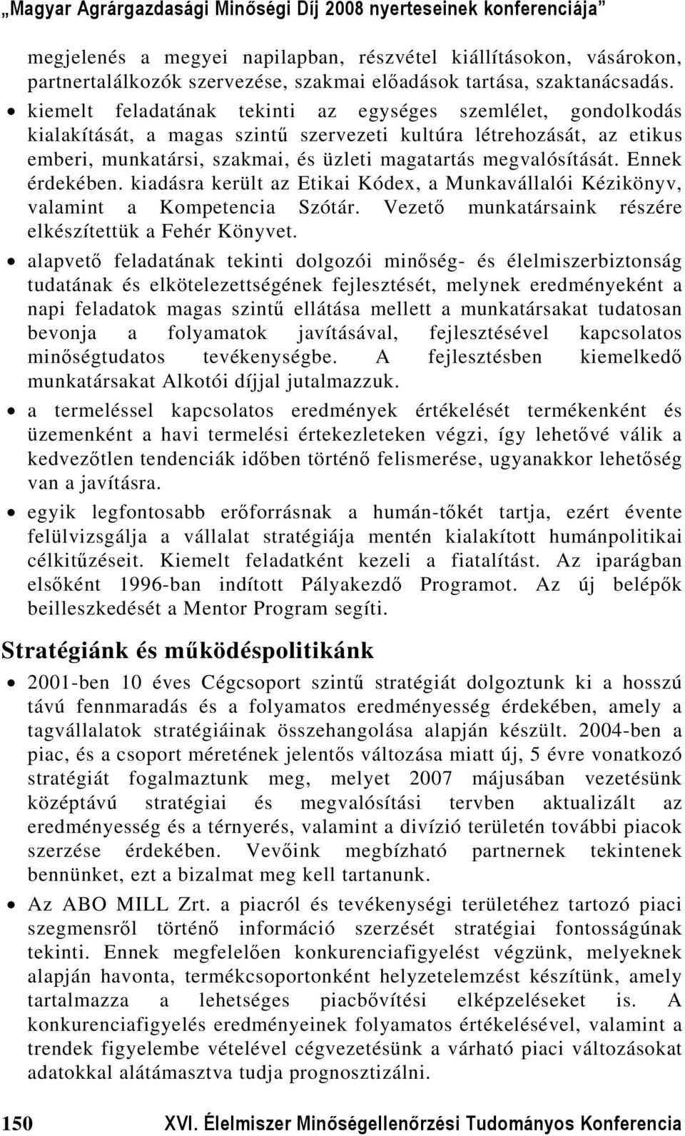 Ennek érdekében. kiadásra került az Etikai Kódex, a Munkavállalói Kézikönyv, valamint a Kompetencia Szótár. Vezető munkatársaink részére elkészítettük a Fehér Könyvet.