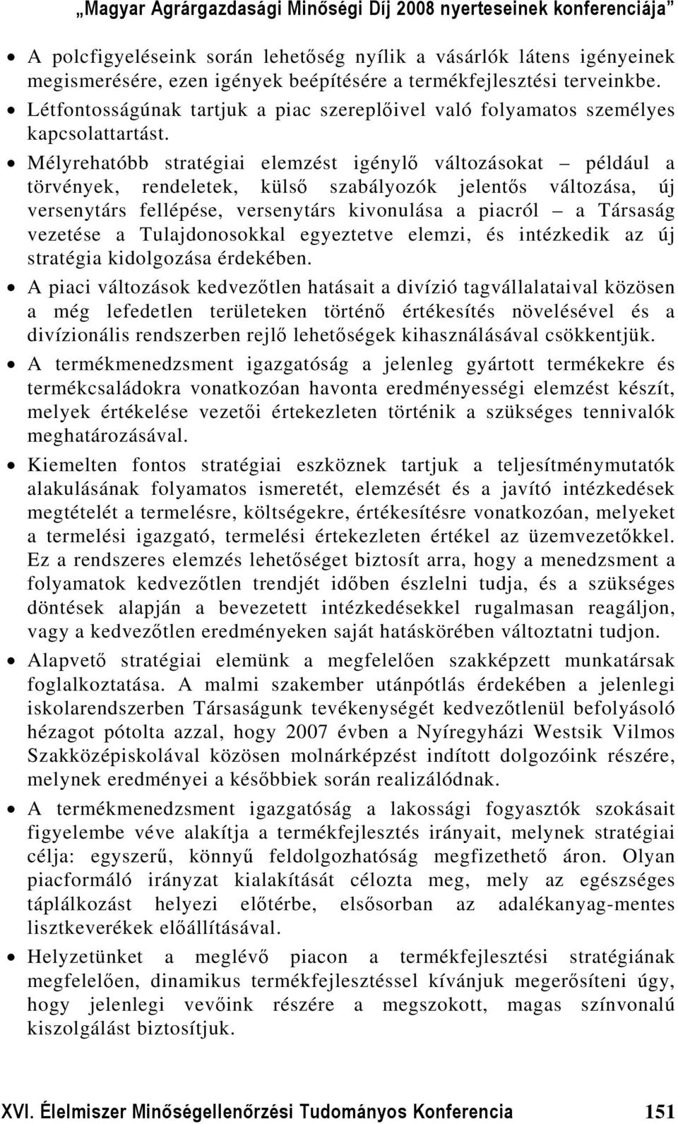 Mélyrehatóbb stratégiai elemzést igénylő változásokat például a törvények, rendeletek, külső szabályozók jelentős változása, új versenytárs fellépése, versenytárs kivonulása a piacról a Társaság