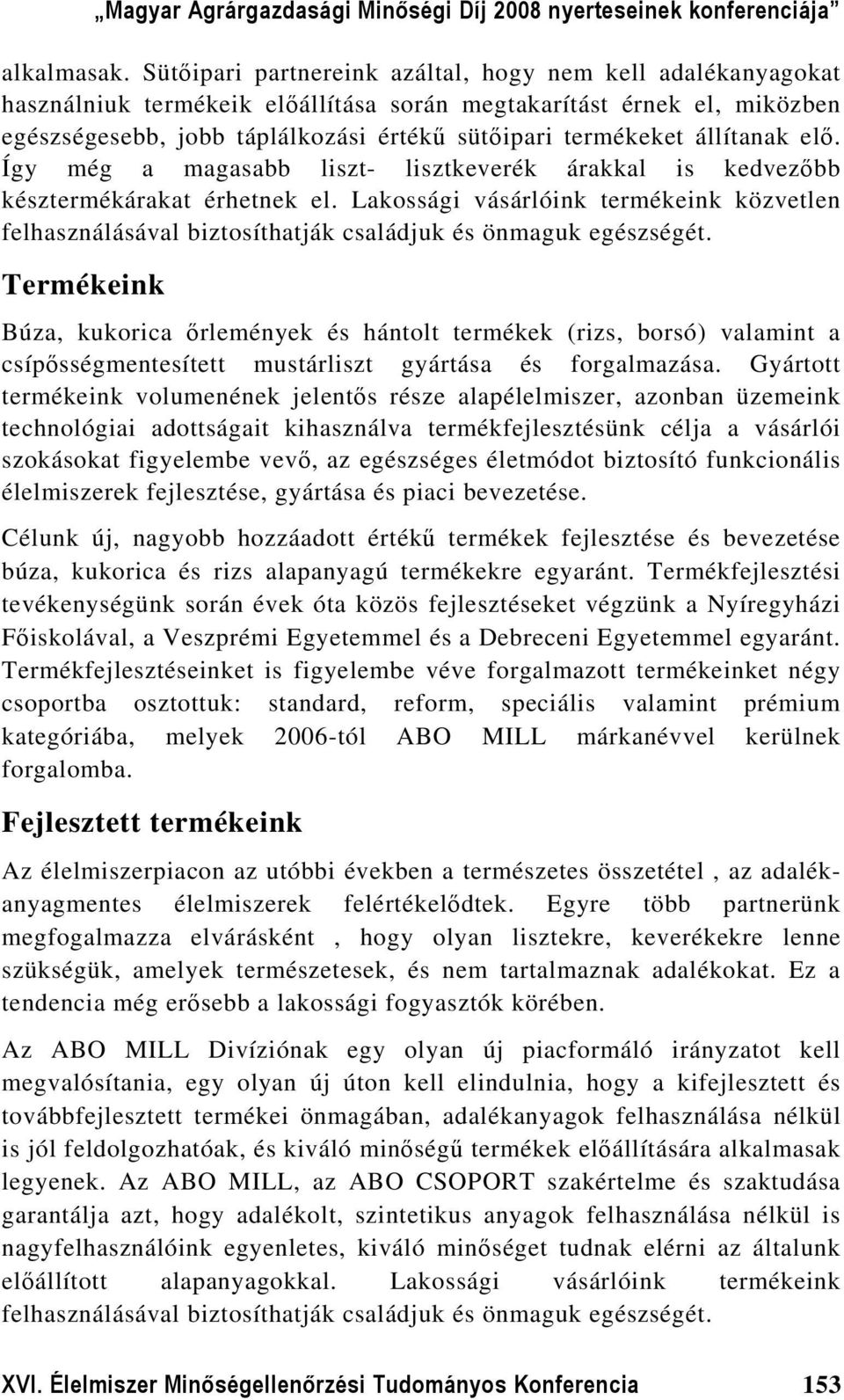 állítanak elő. Így még a magasabb liszt- lisztkeverék árakkal is kedvezőbb késztermékárakat érhetnek el.