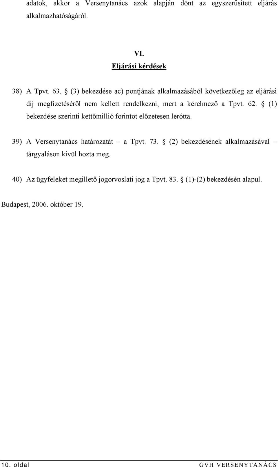 (1) bekezdése szerinti kettőmillió forintot előzetesen lerótta. 39) A Versenytanács határozatát a Tpvt. 73.