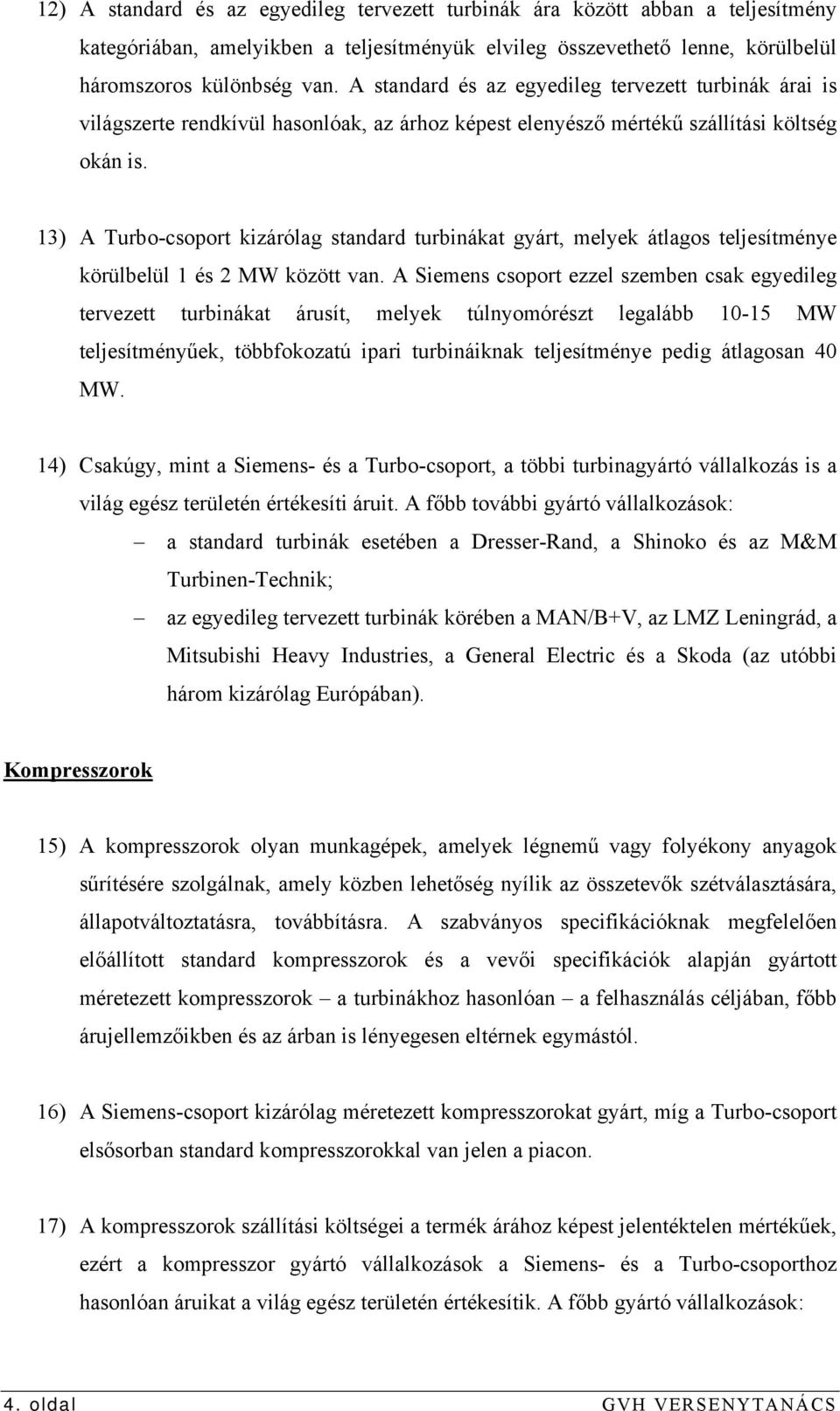 13) A Turbo-csoport kizárólag standard turbinákat gyárt, melyek átlagos teljesítménye körülbelül 1 és 2 MW között van.