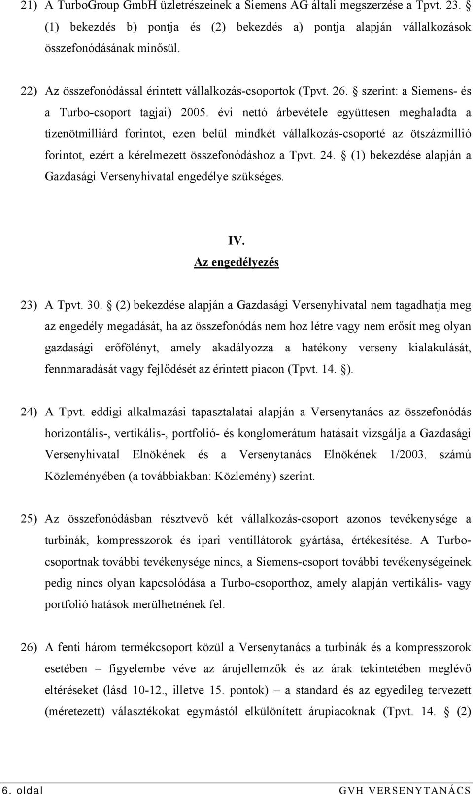 évi nettó árbevétele együttesen meghaladta a tízenötmilliárd forintot, ezen belül mindkét vállalkozás-csoporté az ötszázmillió forintot, ezért a kérelmezett összefonódáshoz a Tpvt. 24.